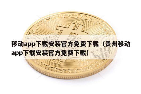 移动app下载安装官方免费下载（贵州移动app下载安装官方免费下载）-第1张图片-欧意易易下载