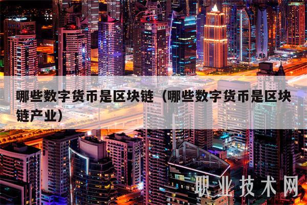 哪些数字货币是区块链（哪些数字货币是区块链产业-第1张图片-欧意易易下载