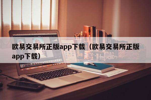 欧意易易交易所正版app下载_欧意易易交易所正版app下载-第2张图片-欧意易易下载