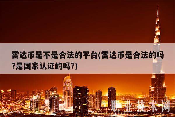 雷达币是不是合法的平台(雷达币是合法的吗?是国家认证的吗?)-第1张图片-芝麻交易所下载