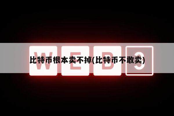 比特币根本卖不掉(比特币不敢卖)-第1张图片-芝麻交易所下载
