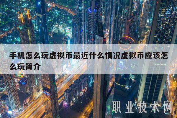 手机怎么玩虚拟币最近什么情况虚拟币应该怎么玩简介-第1张图片-芝麻交易所下载