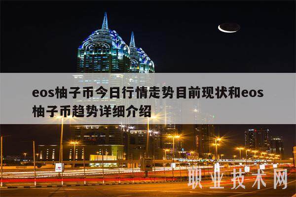 eos柚子币今日行情走势目前现状和eos柚子币趋势详细介绍-第1张图片-芝麻交易所下载