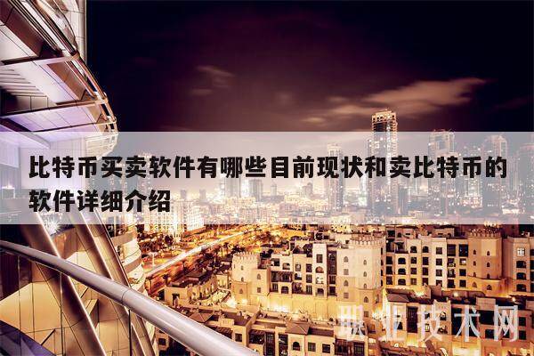 比特币买卖软件有哪些目前现状和卖比特币的软件详细介绍-第1张图片-芝麻交易所下载