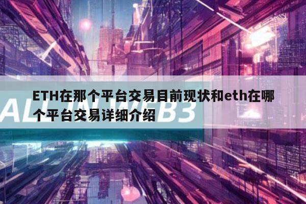 ETH在那个平台交易目前现状和eth在哪个平台交易详细介绍-第1张图片-芝麻交易所下载