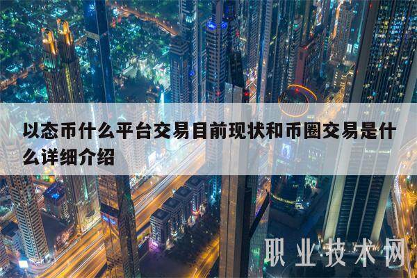 以态币什么平台交易目前现状和币圈交易是什么详细介绍-第1张图片-芝麻交易所下载