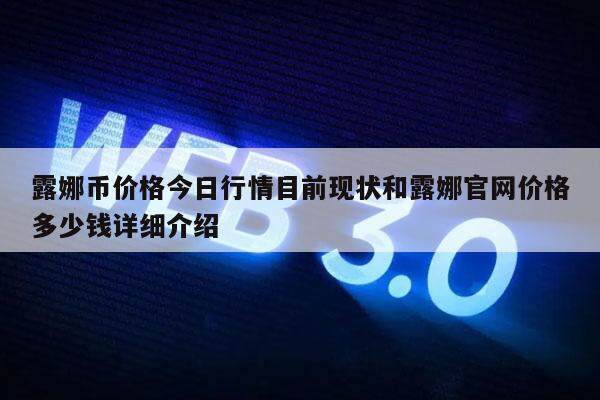 露娜币价格今日行情目前现状和露娜官网价格多少钱详细介绍-第1张图片-芝麻交易所下载