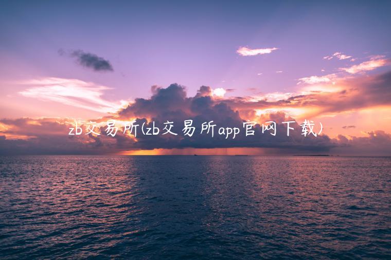 zb交易平台(zb交易平台app官网下载)-第1张图片-欧意易易下载