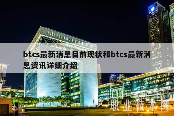 btcs最新消息目前现状和btcs最新消息资讯详细介绍-第1张图片-芝麻交易所下载