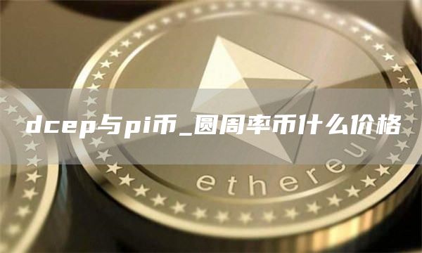 dcep与pi币_圆周率币什么价格