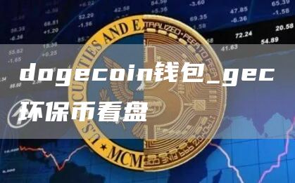 dogecoin钱包_gec环保币看盘