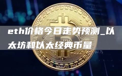 eth价格今日走势预测_以太坊和以太经典币量