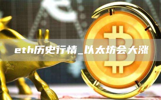 eth历史行情_以太坊会大涨