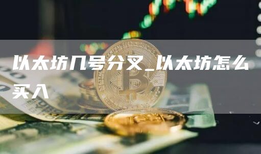以太坊几号分叉_以太坊怎么买入