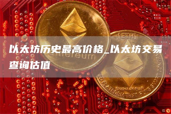 以太坊历史最高价格_以太坊交易查询估值