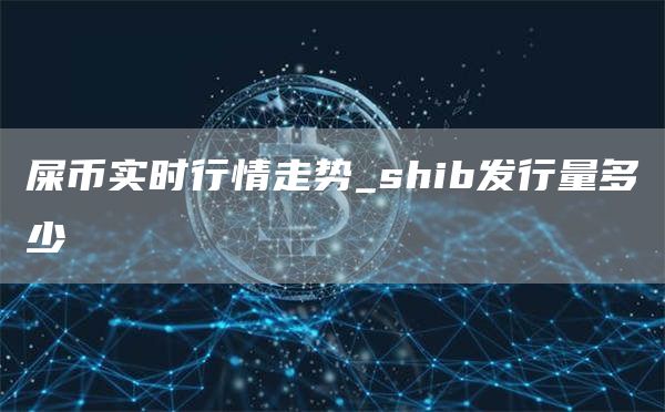 屎币实时行情走势_shib发行量多少