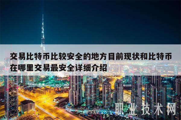 交易比特币比较安全的地方目前现状和比特币在哪里交易最安全详细介绍-第1张图片-芝麻交易所下载
