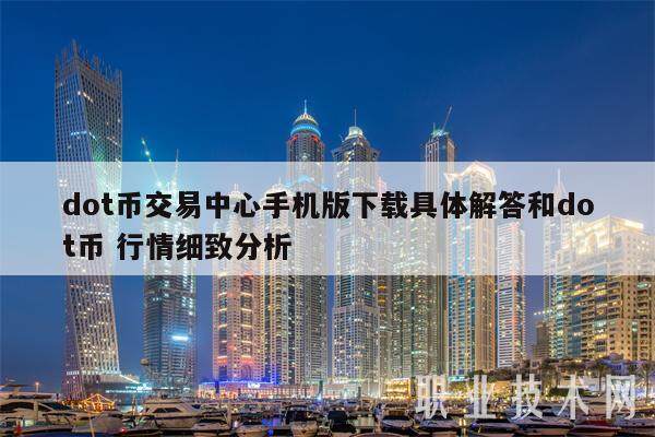 dot币交易中心手机版下载具体解答和dot币 行情细致分析-第1张图片-芝麻交易所下载