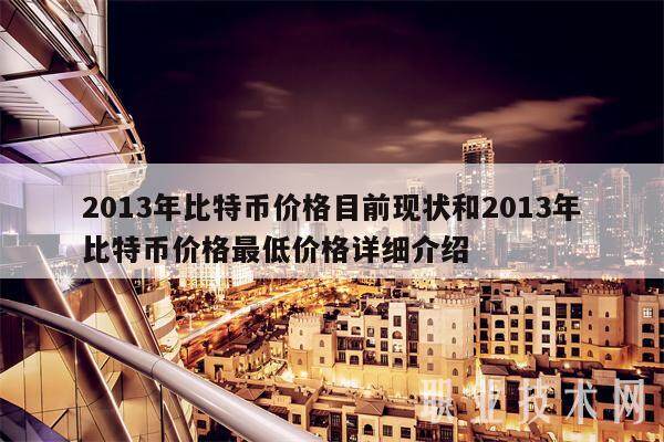 2013年比特币价格目前现状和2013年比特币价格最低价格详细介绍-第1张图片-芝麻交易所下载