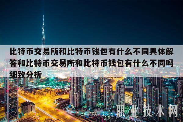 比特币交易所和比特币钱包有什么不同具体解答和比特币交易所和比特币钱包有什么不同吗细致分析-第1张图片-芝麻交易所下载