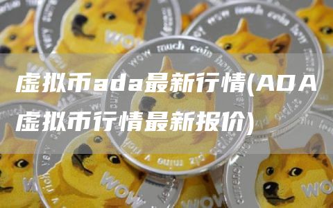 虚拟币ada最新行情 - ADA虚拟币行情最新报价