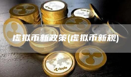 虚拟币新政策 - 虚拟币新规