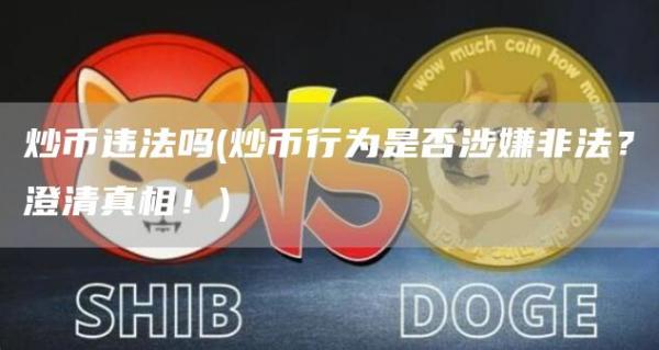 炒币违法吗 - 炒币行为是否涉嫌非法？澄清真相！