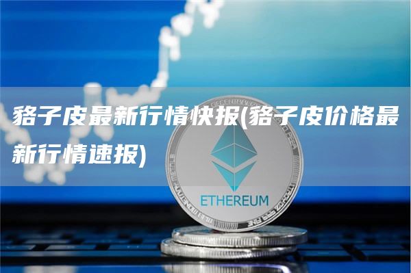 貉子皮最新行情快报 - 貉子皮价格最新行情速报