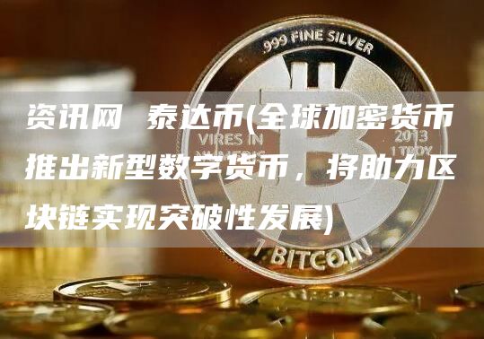 资讯网 泰达币 - 全球加密货币推出新型数字货币，将助力区块链实现突破性发展