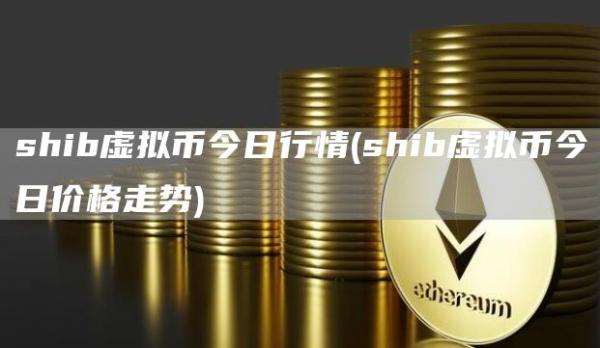 shib虚拟币今日行情 - shib虚拟币今日价格走势