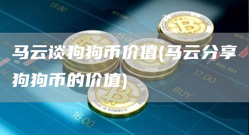 马云谈狗狗币价值 - 马云分享狗狗币的价值