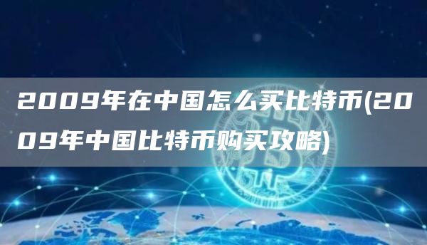 2009年在中国怎么买比特币 - 2009年中国比特币购买攻略