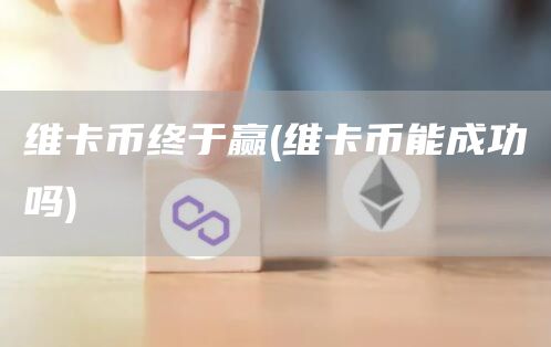 维卡币终于赢 - 维卡币能成功吗