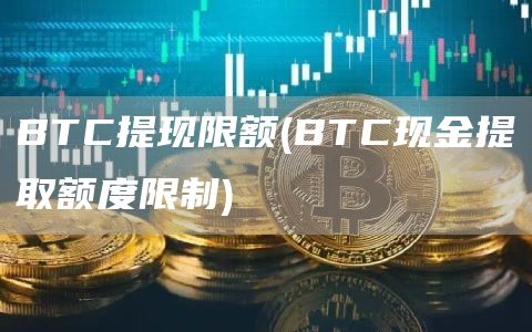 BTC提现限额 - BTC现金提取额度限制