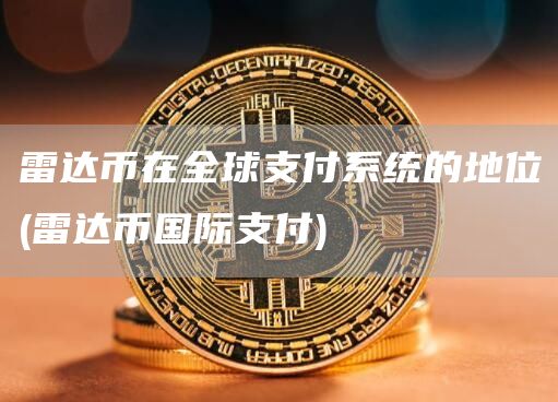 雷达币在全球支付系统的地位 - 雷达币国际支付