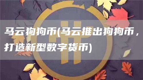 马云狗狗币 - 马云推出狗狗币，打造新型数字货币