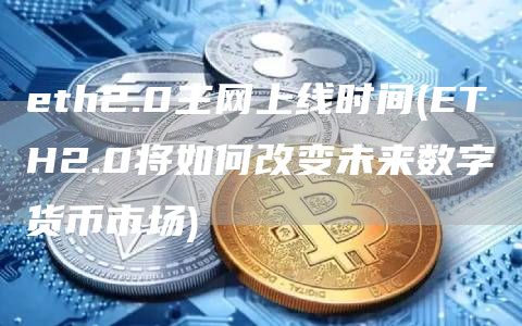 eth2.0主网上线时间 - ETH2.0将如何改变未来数字货币市场