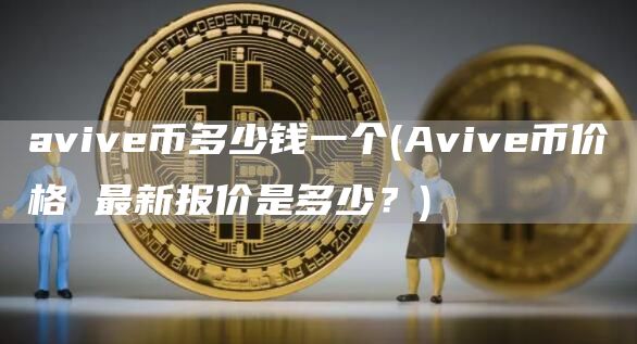 avive币多少钱一个 - Avive币价格 最新报价是多少？